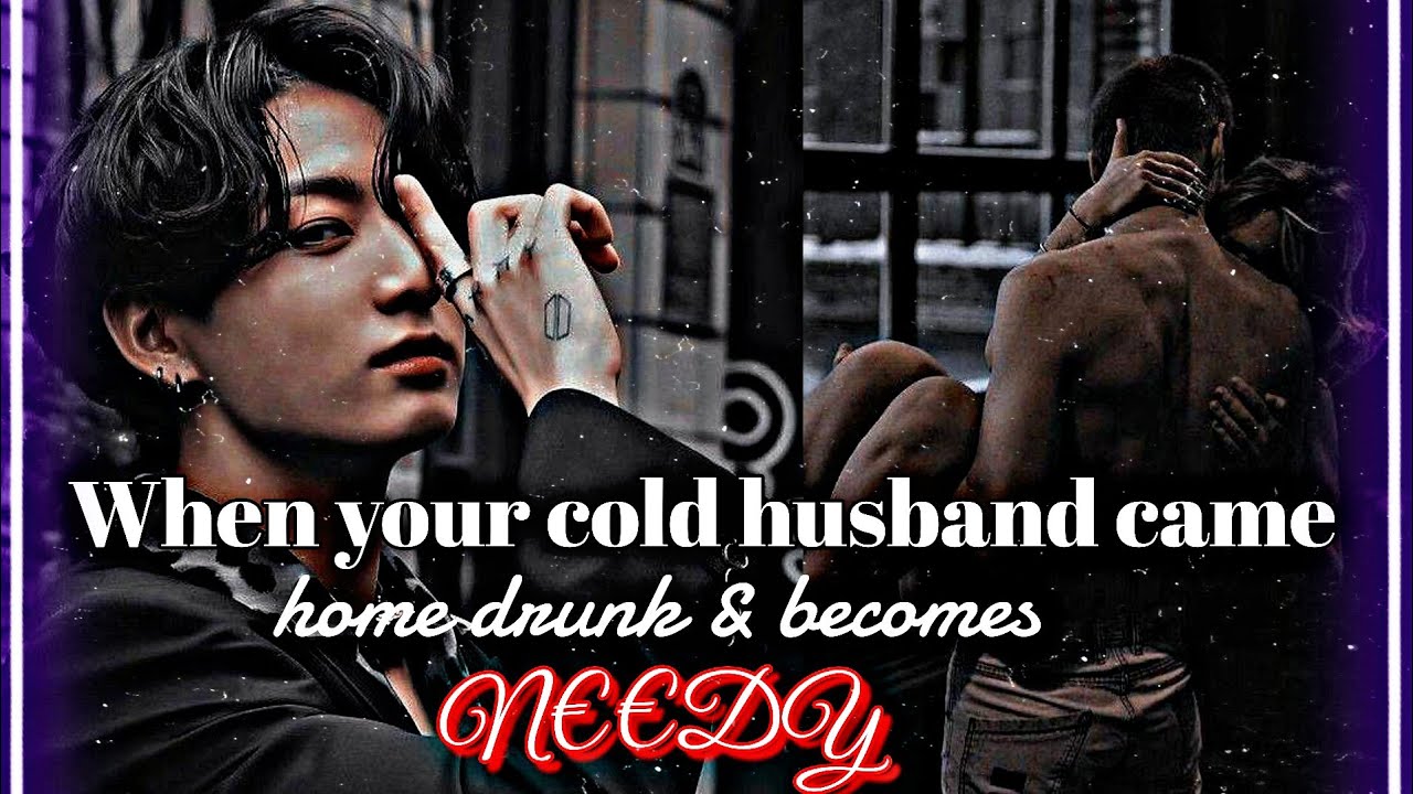 //When your cold husband came home drunk & becomes needy// Jk one shot // Jk ff //
