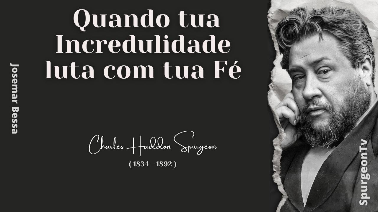 Quando tua Incredulidade luta com tua Fé | C. H. Spurgeon ( 1834 - 1892 )