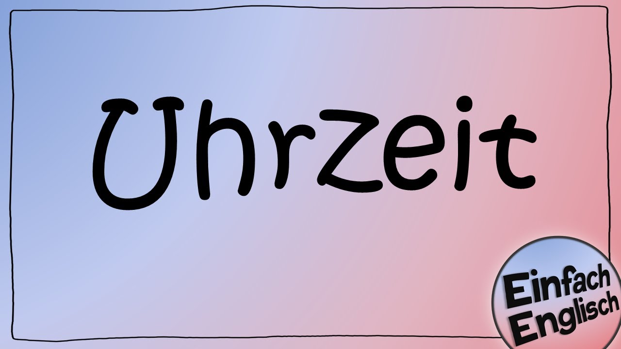 What time is it? Die Uhr lesen - einfach erklärt | Einfach Englisch