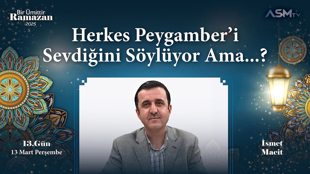 13. GÜN- 13 MART | BİR ÜMİTTİR RAMAZAN | İSMET MACİT | HERKES PEYGAMBER'İ SEVDİĞİNİ SÖYLÜYOR AMA...?