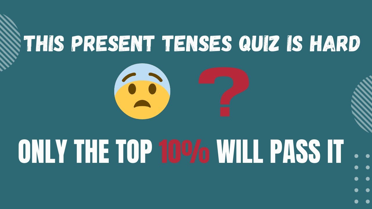 Present Tenses Quiz || ONLY THE TOP 10 % WILL PASS THIS QUIZ!