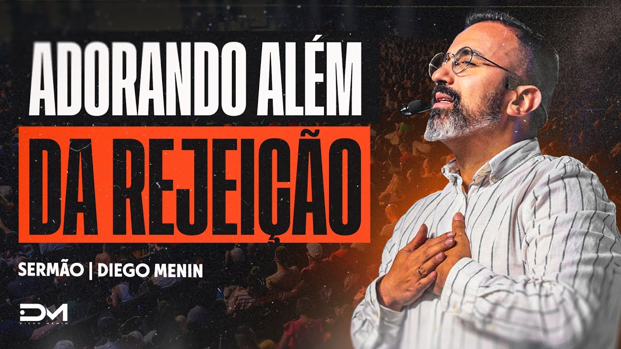 ADORANDO ALÉM DA REJEIÇÃO - #DIEGOMENIN | SERMÃO