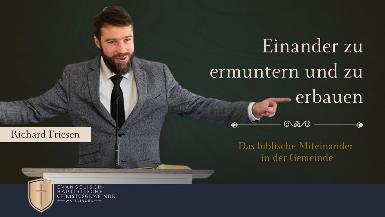 Einander zu ermuntern und zu erbauen (1. Thessalonicher 5,11) - Richard Friesen