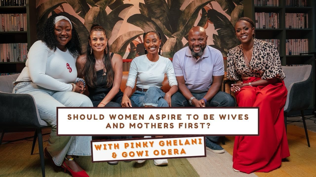 Should Women Aspire To Be Wives And Mothers First? || With Pinky Ghelani & Gowi Odera
