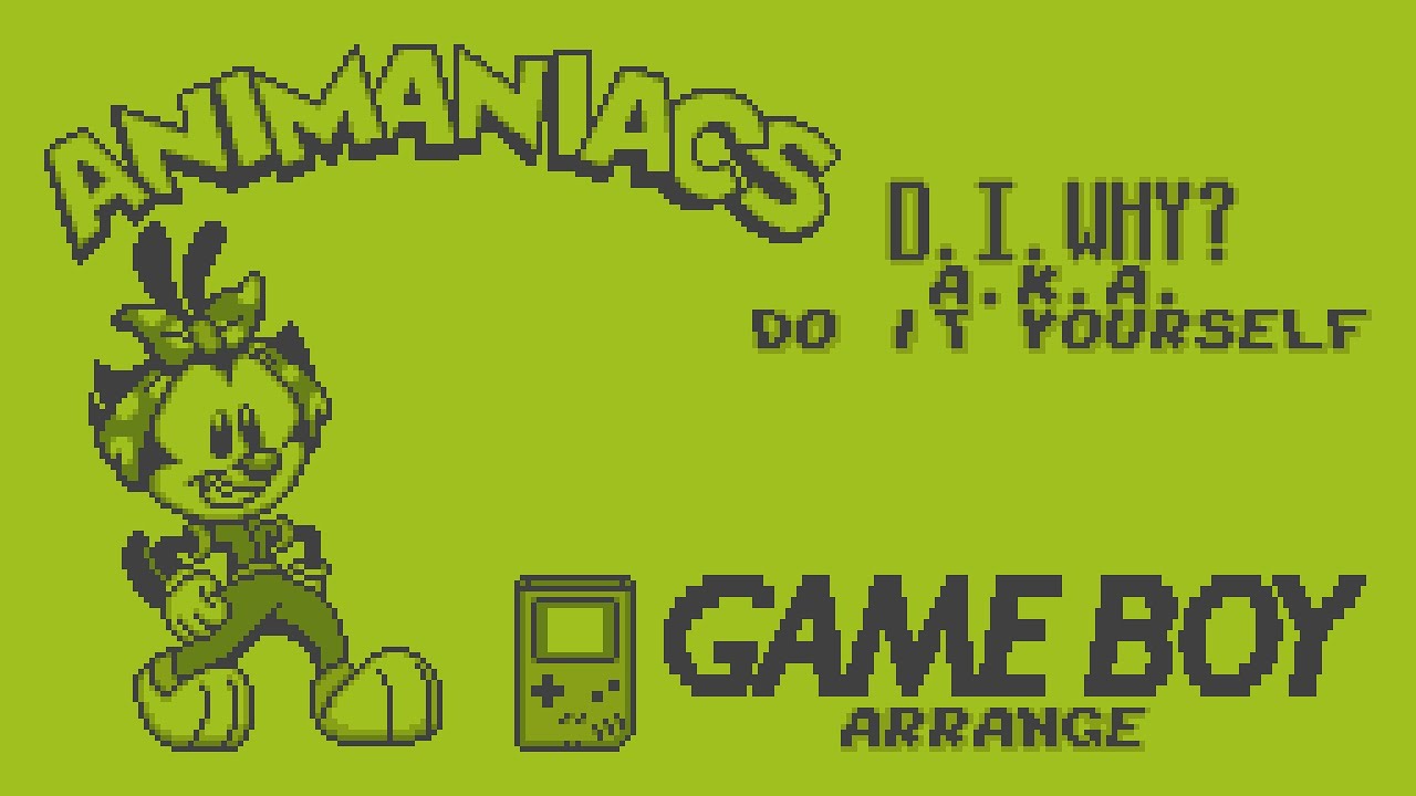 Animaniacs (2020) - D.I.WHY? (Do It Yourself) - Game Boy arrange