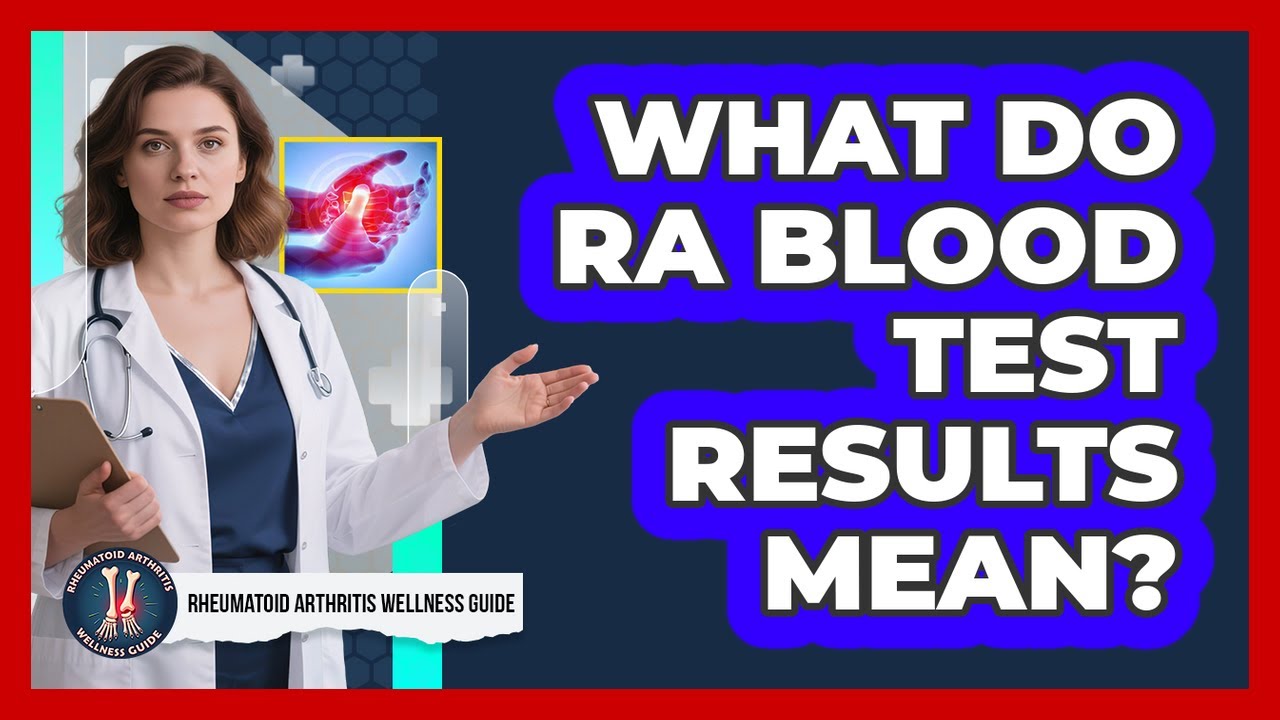 What Do RA Blood Test Results Mean? - Rheumatoid Arthritis Wellness Guide