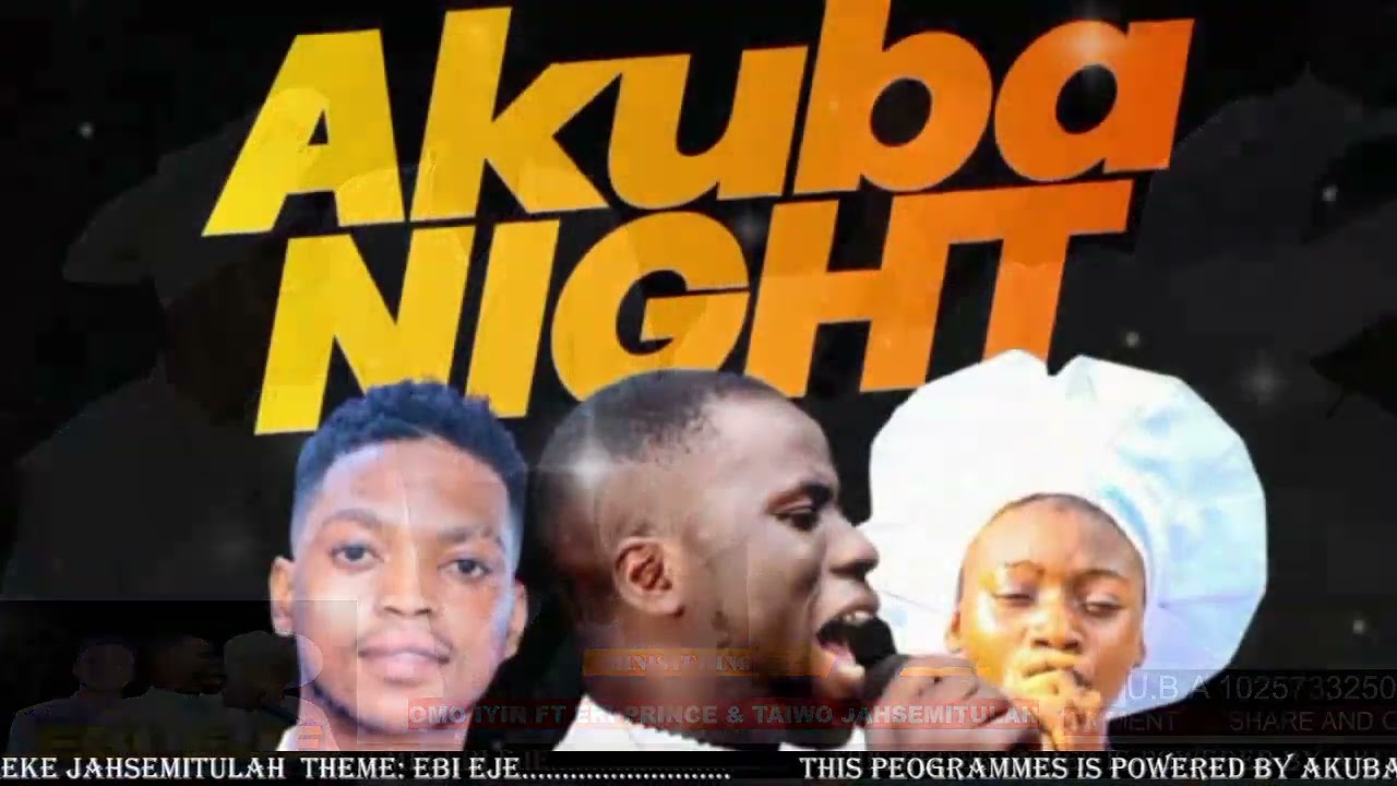 EBI EJE ... AKUBA NIGHT. . OMO IYIN ft TAIYE SEMITULAH & ERI PRINCE