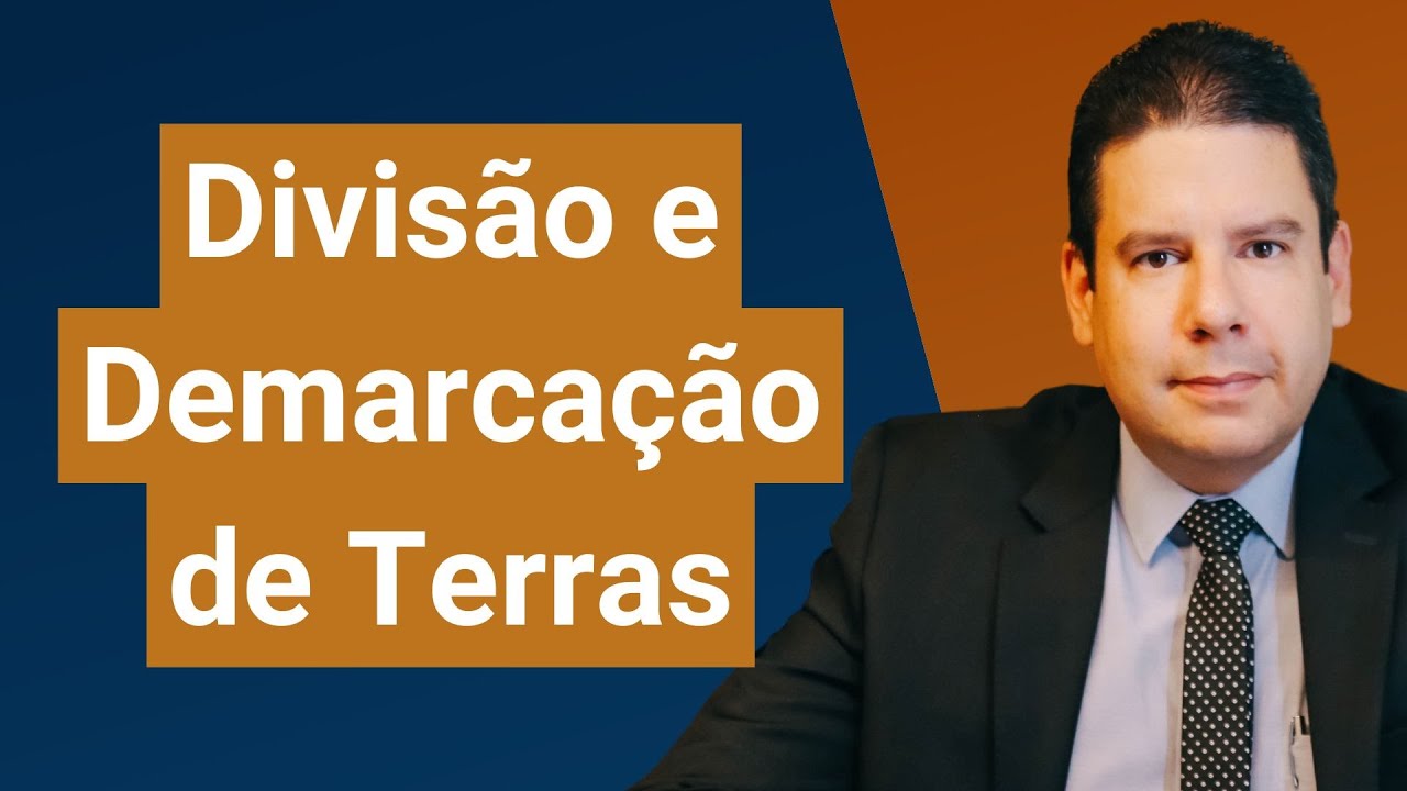 Ação de Divisão e da Demarcação de Terras Particulares (art. 569 a 598, CPC)