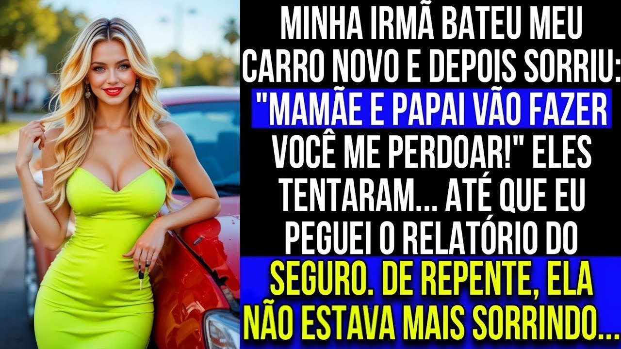 Minha irmã bateu meu carro novo e riu   Mamãe e papai vão fazer você me perdoar!  Eles tentaram