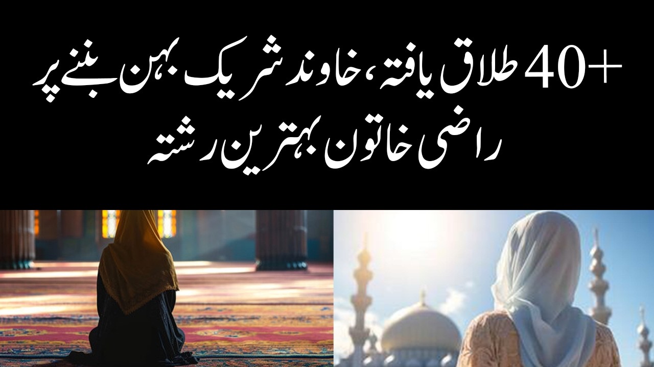 40+ talaq yafta, khawand shareek behen ban’ne par razi khatoon — behtreen rishta