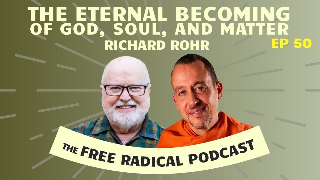 The Eternal Becoming of God, Soul, and Matter | The Free Radical Podcast #50—Fr. Richard Rohr, 7/16