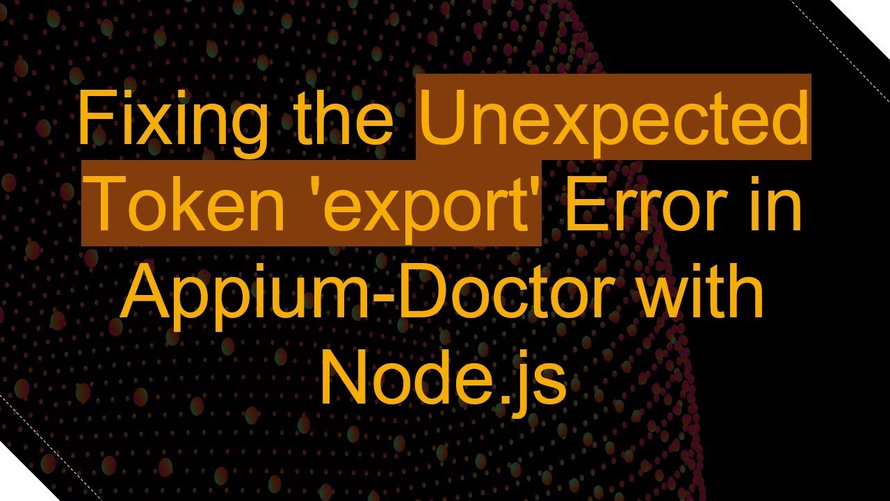 Fixing the Unexpected Token 'export' Error in Appium-Doctor with Node.js