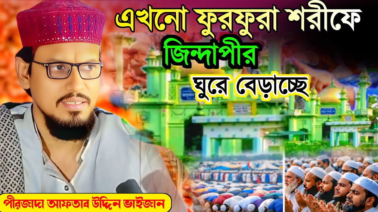 ফুরফুরায় এখনো জিন্দা পীর ঘুরে বেড়াচ্ছে| চোখ থাকলে  আপনি দেখতে পাবেন। পীরজাদা আফতাব উদ্দিন ভাইজান