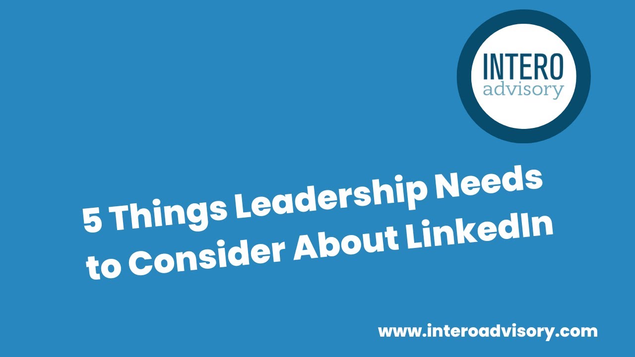 5 Things Leadership Needs to Consider About LinkedIn