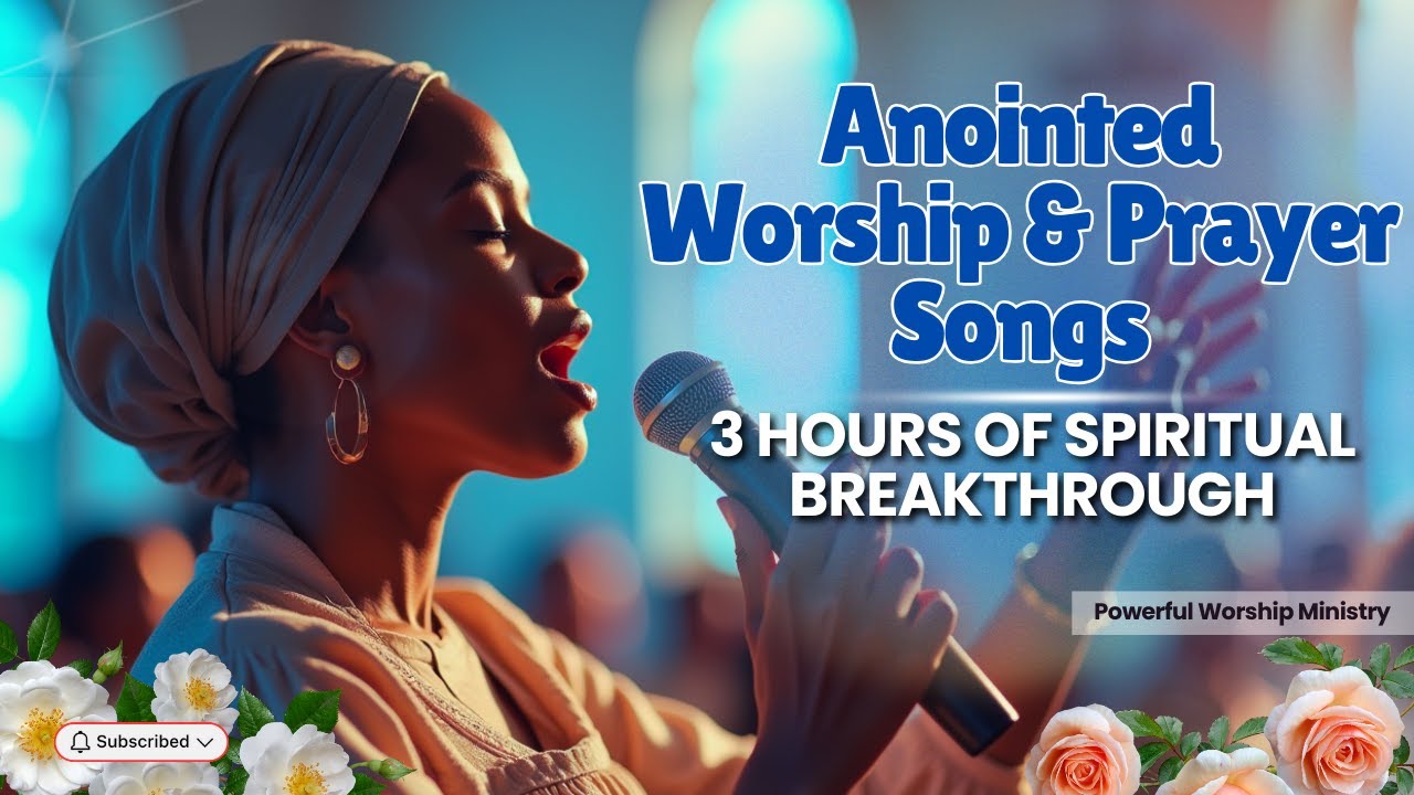 Anointed Worship & Prayer Songs &ndash; 3 Hours of Spiritual Breakthrough