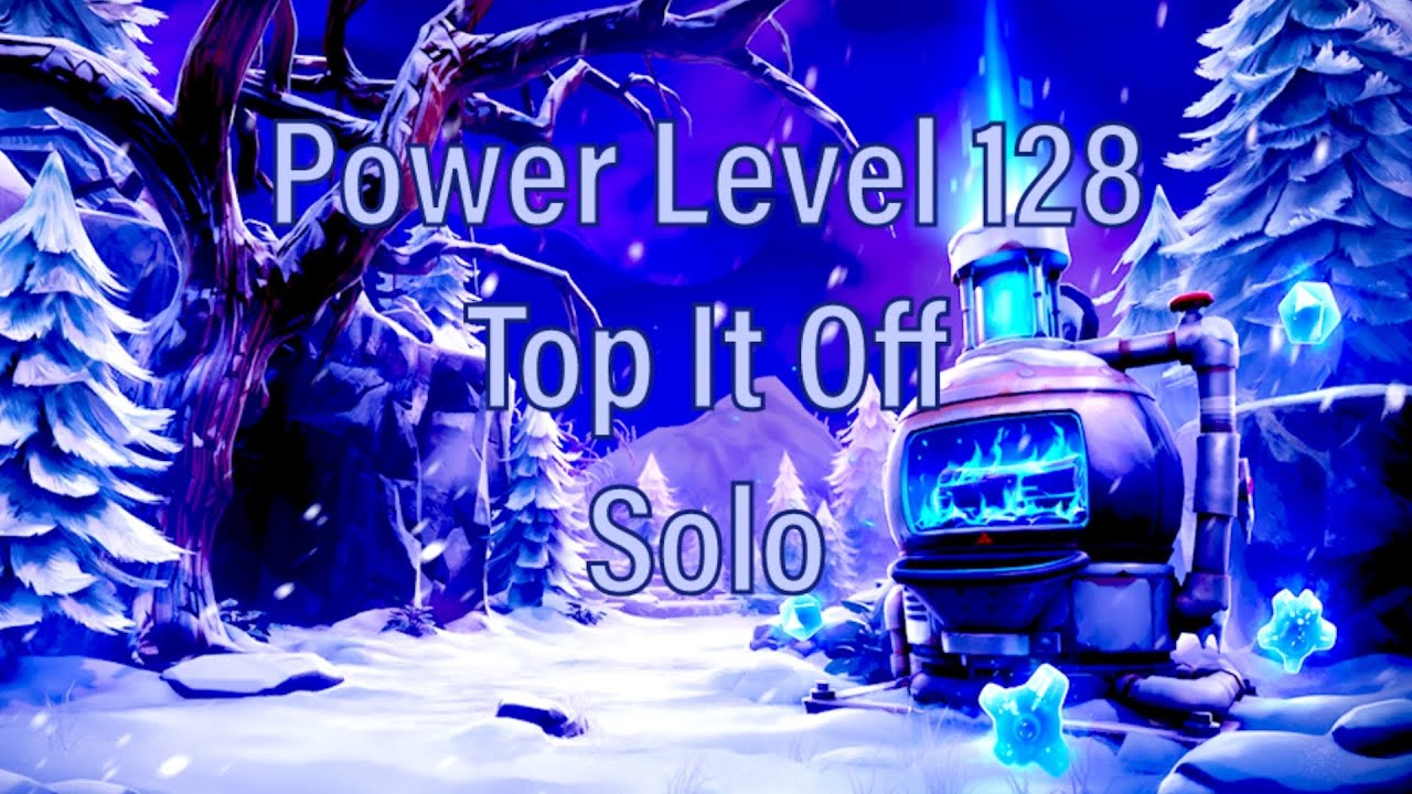 Solo run for power level 128 top it off fortnite stw 