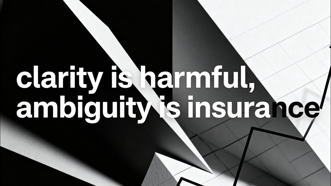CLARITY IS HARMFUL AMBIGUITY IS INSURANCE 