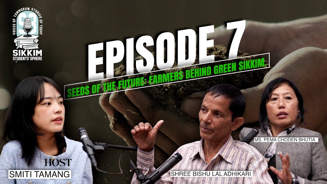 EPISODE 7 |  Seeds of the Future: Farmers Behind Green Sikkim | S3 PODCAST
