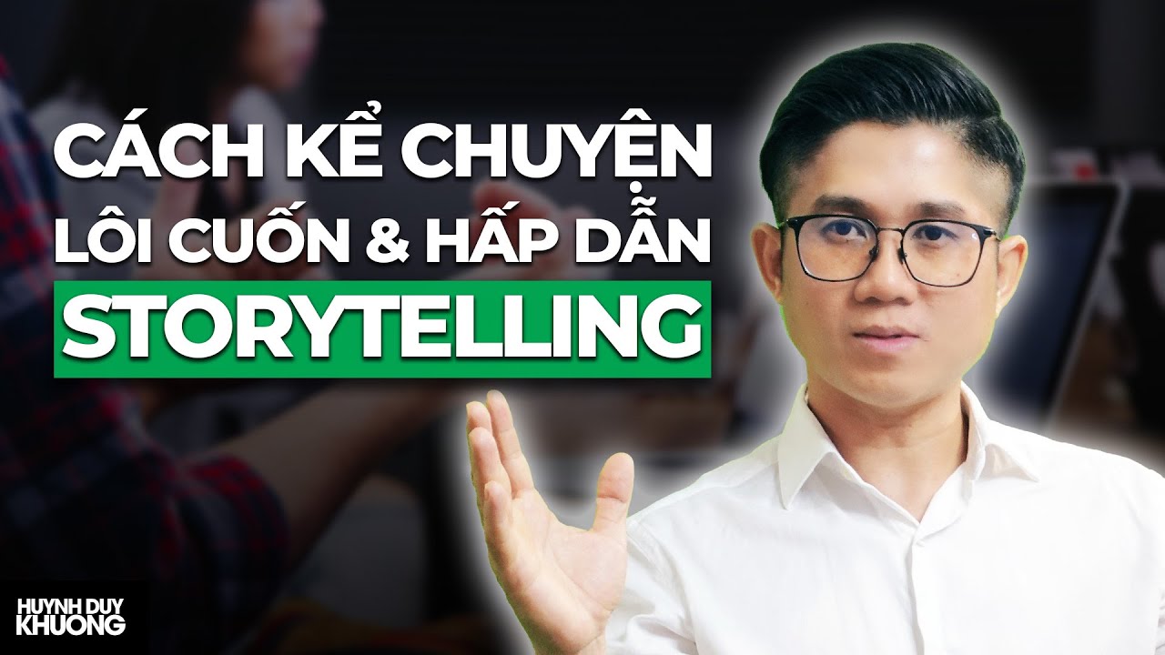 Cách ứng dụng Nghệ thuật kể chuyện thu hút vào thuyết trình - thuyết phục | Huỳnh Duy Khương