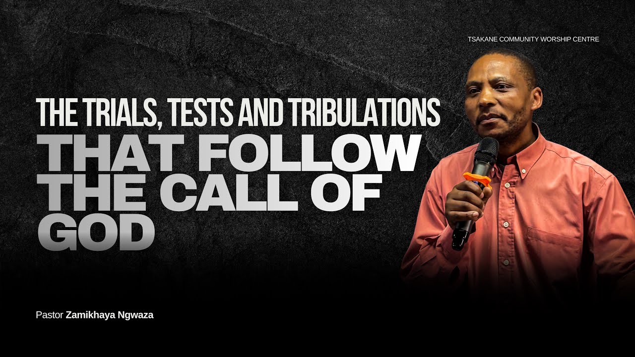 The Trials, Tests And Tribulations That Follow The Call Of God- Pastor Z Ngwaza