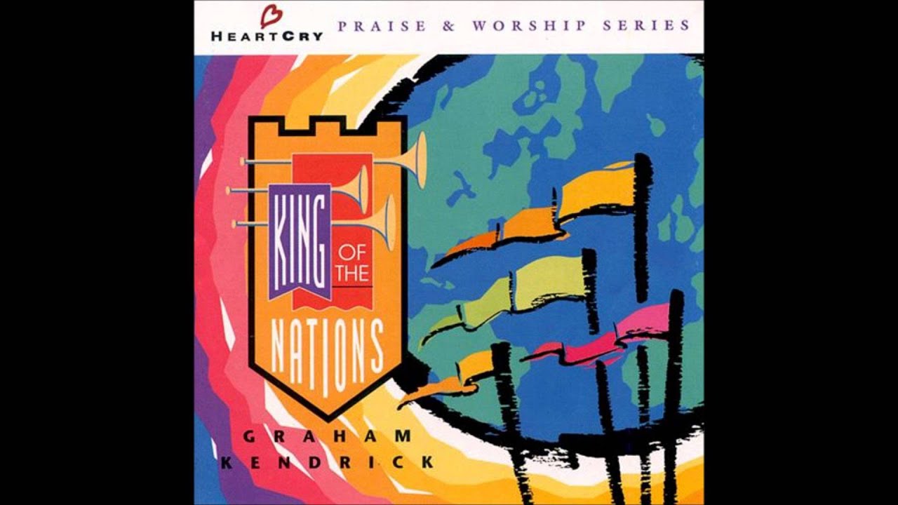Graham Kendrick- King Of The Nations (Song) (Full Version) (HeartCry)