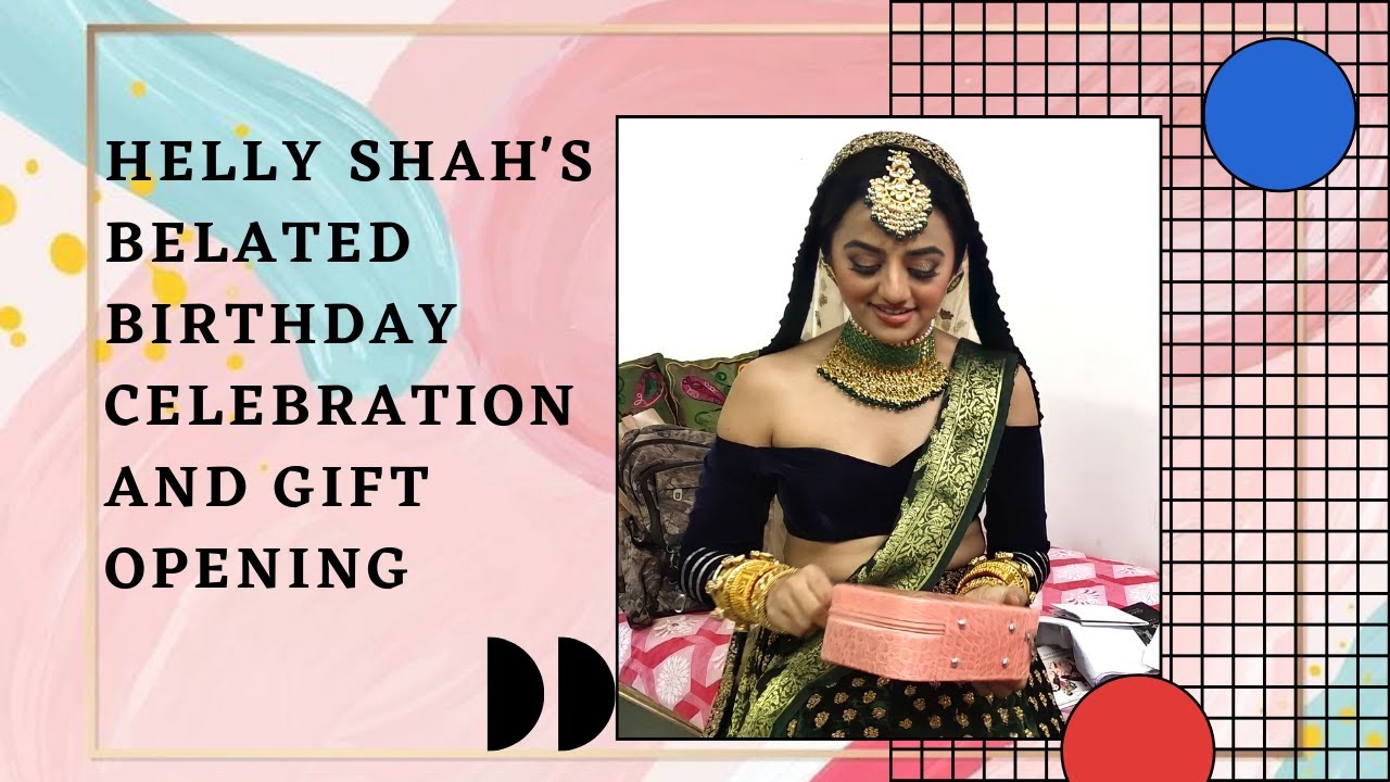 Helly Shah celebrates her Belated Birthday & Opens Fan Gifts