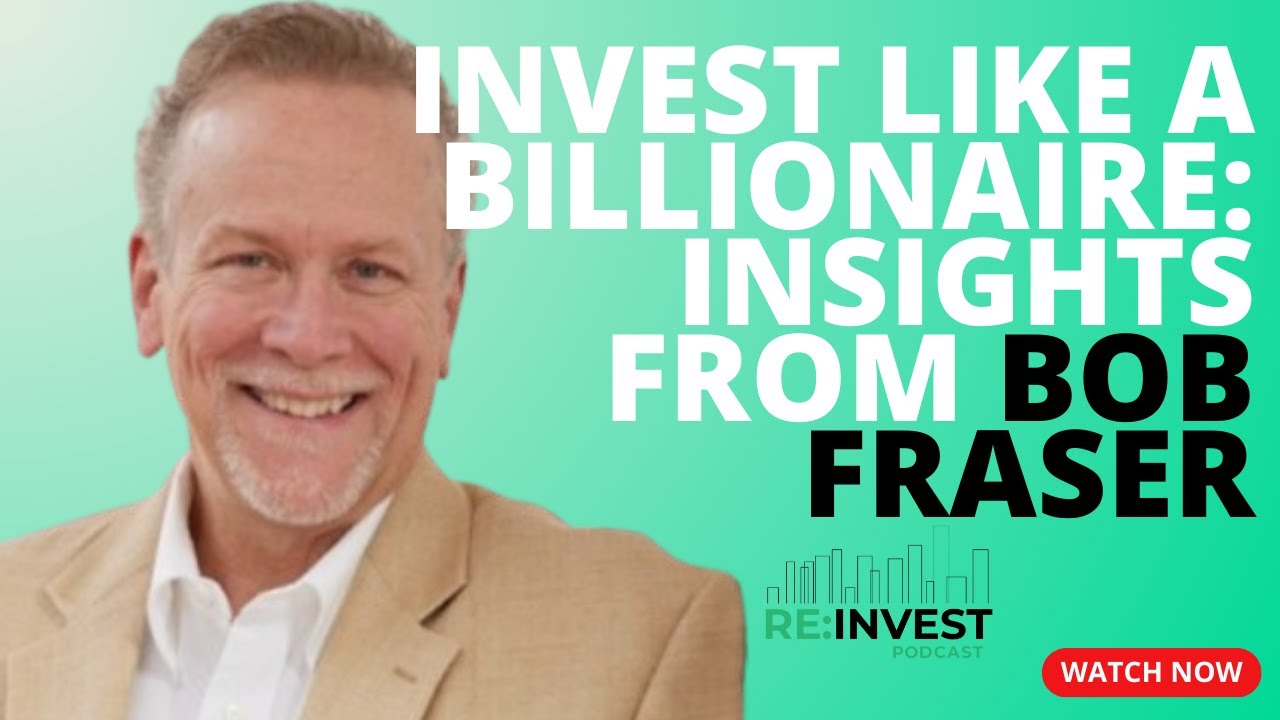 Invest Like a Billionaire: Insights from Bob Fraser