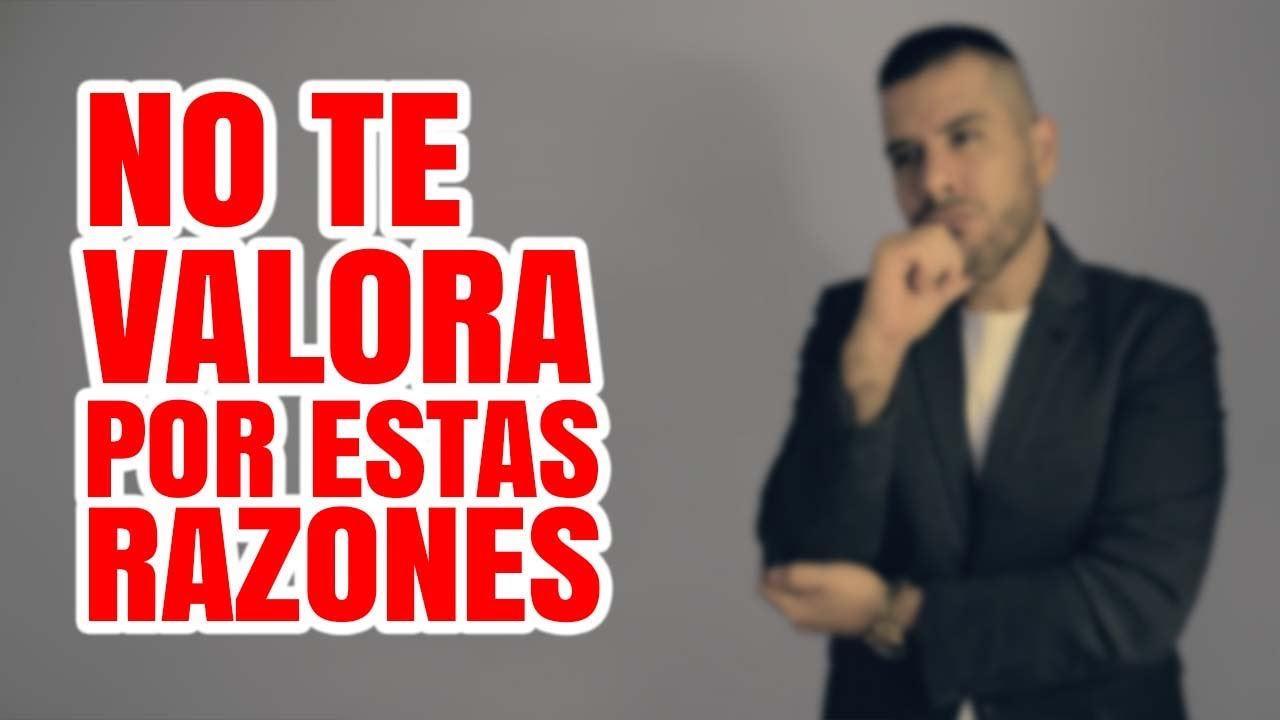 NO TE VALORA POR ESTAS RAZONES