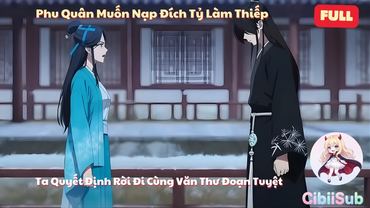 [Full] Phu Quân Muốn Nạp Đích Tỷ Làm Thiếp, Ta Quyết Định Rời Đi Cùng Văn Thư Đoạn Tuyệt | CibiiSub