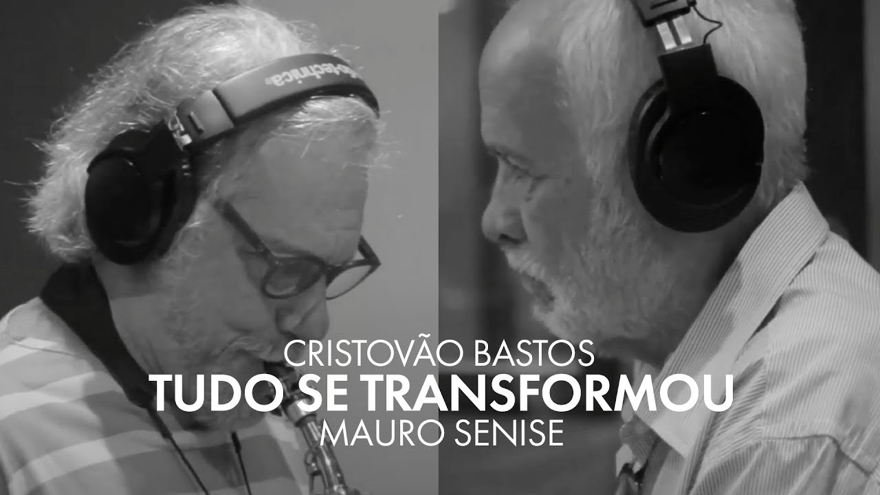 Cristovão Bastos e Mauro Senise | Tudo Se Transformou (Vídeo Oficial)