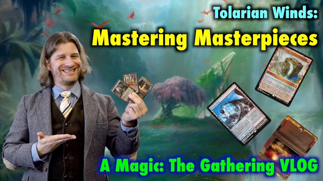 Tolarian Winds: Mastering Masterpieces - A Magic: The Gathering VLOG