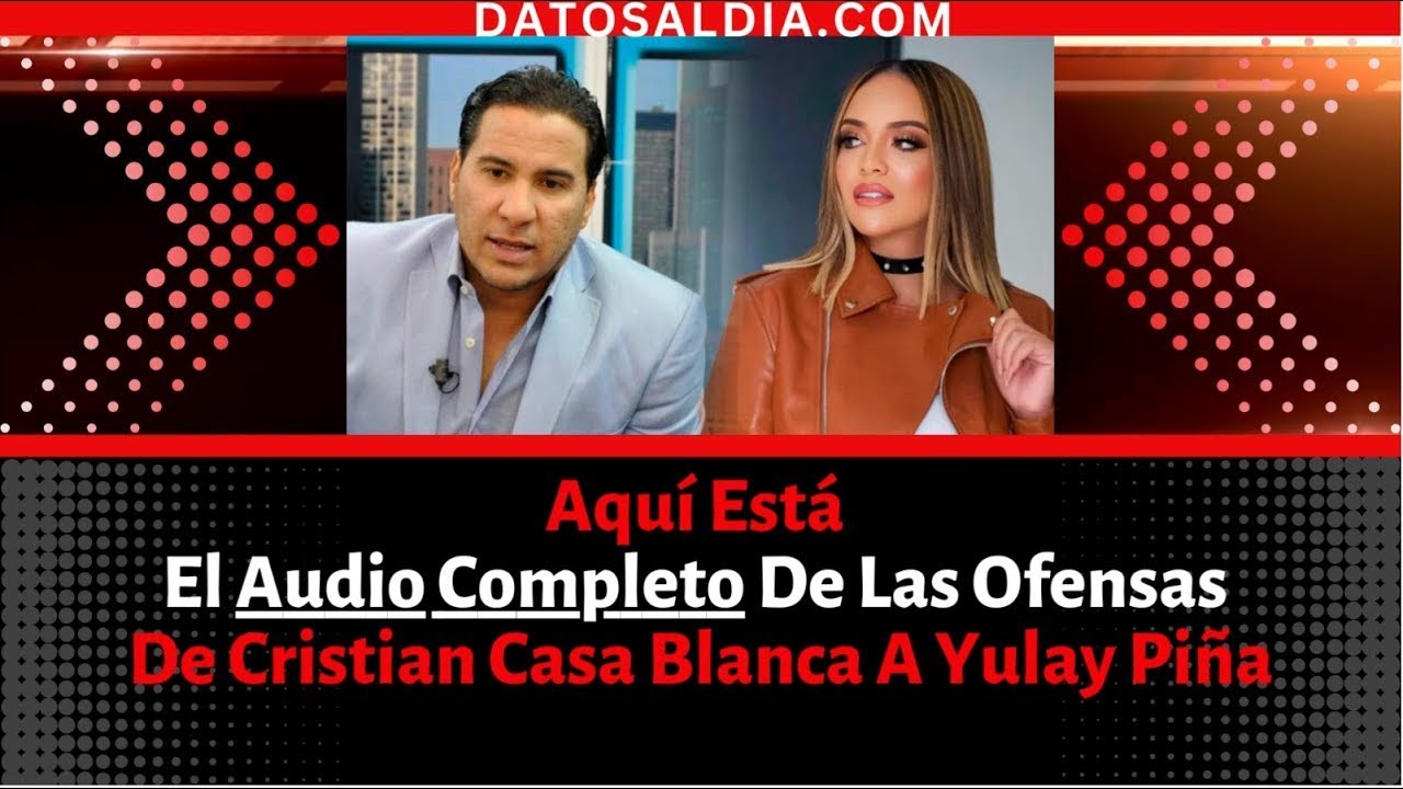 🔥 Aquí Está El Audio Completo De Las Ofensas De Cristian Casa Blanca A Yulay Piña #DADRD
