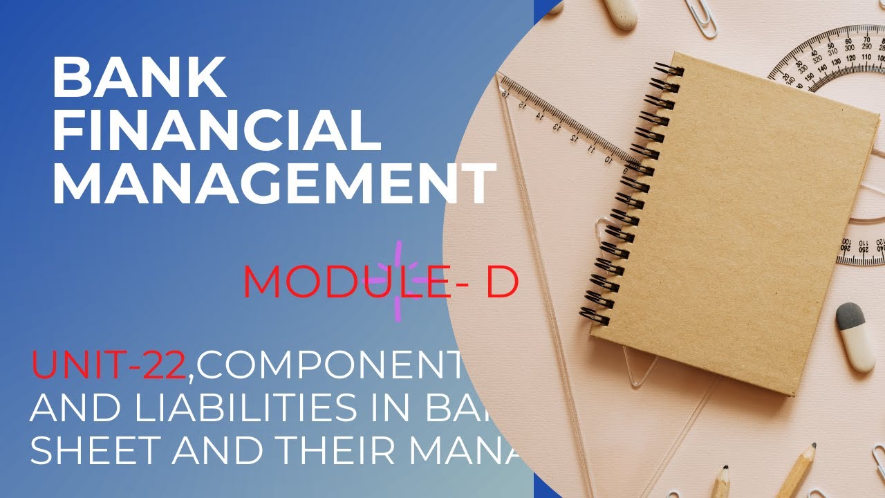 UNIT  22, COMPONENTS OF ASSETS AND LIABILITIES IN BANK'S BALANCE SHEET AND THEIR MANAGEMENT