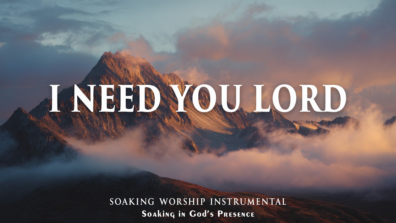 I NEED YOU LORD - Gentle Soaking Worship Instrumental – Prayer & Peace