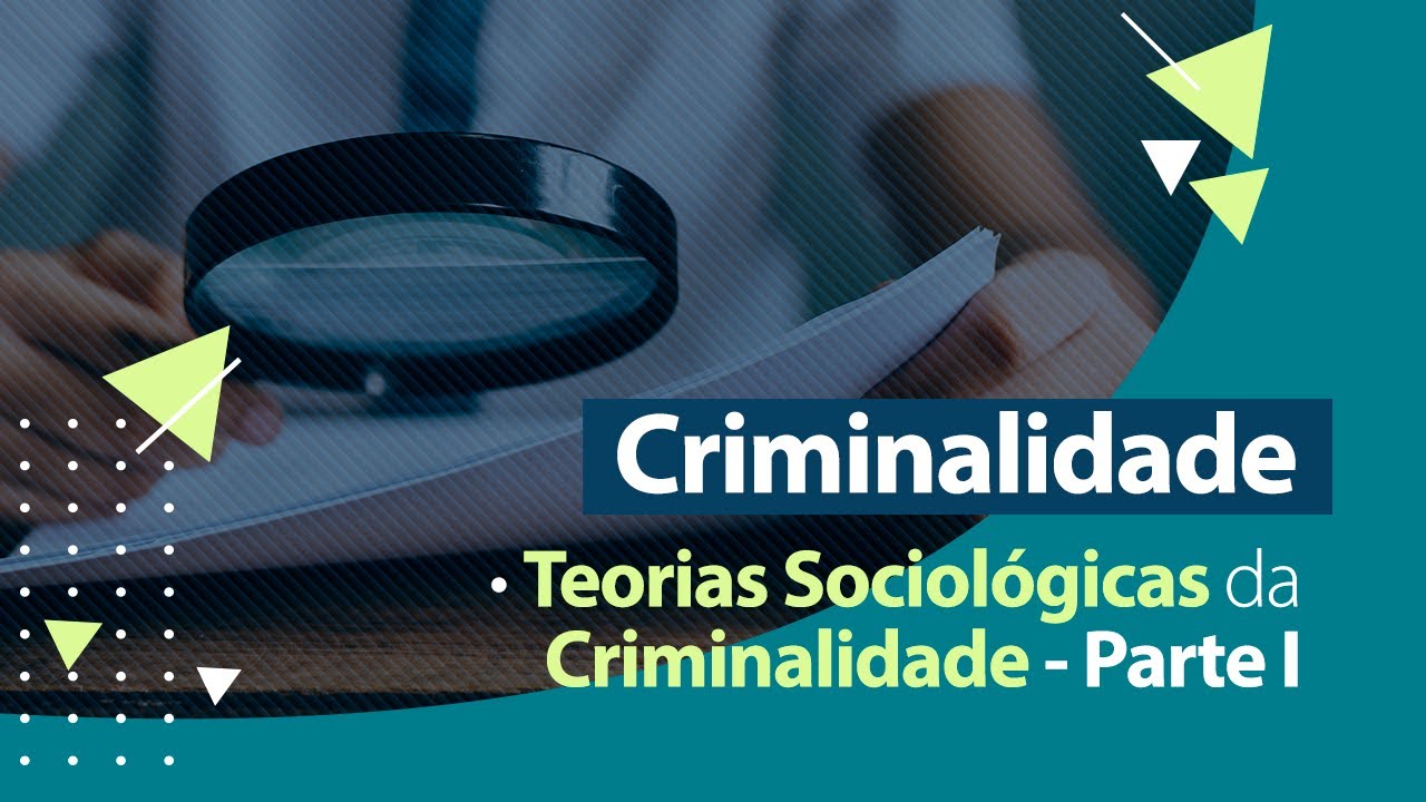 Criminologia - Teorias Sociológicas da Criminalidade - Parte I