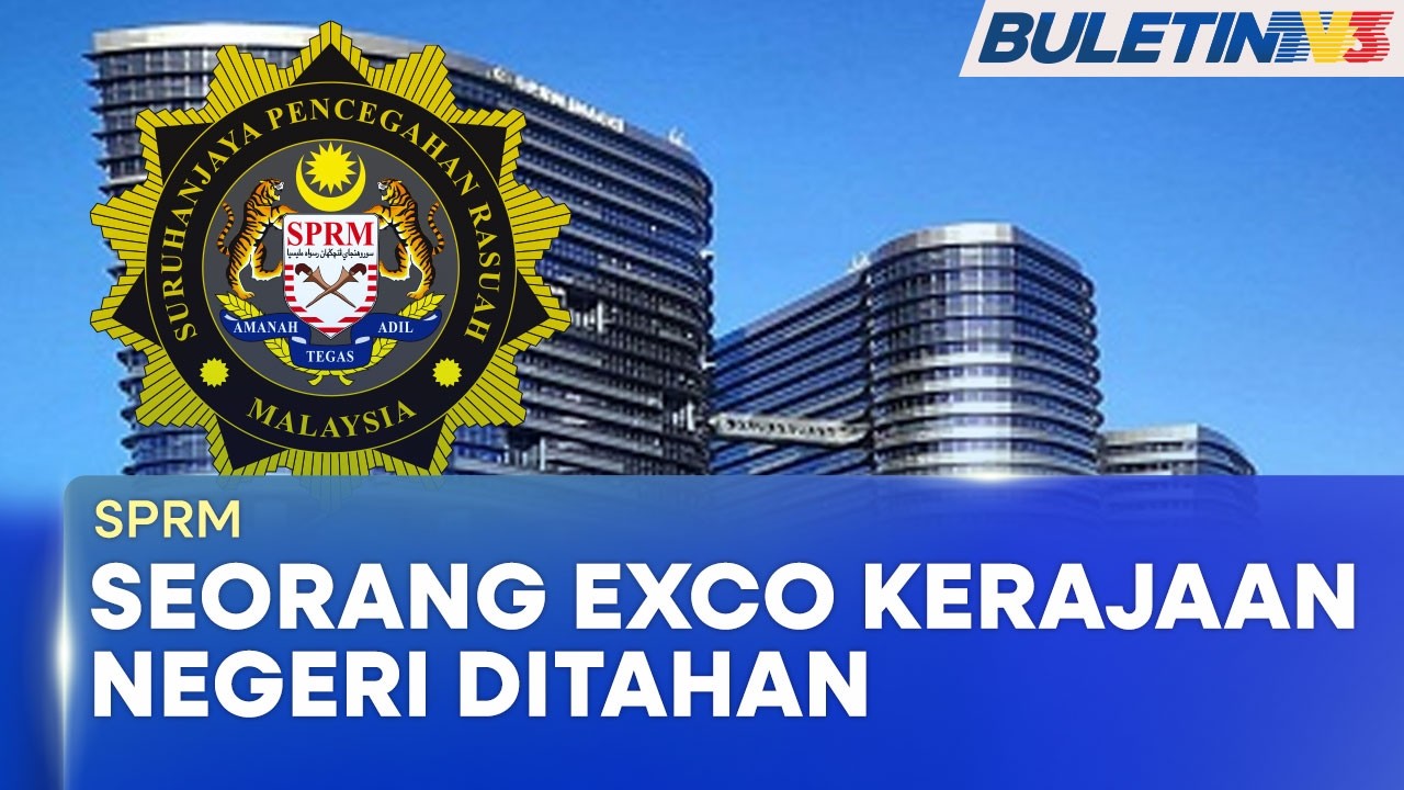 SPRM | SPRM Tahan Exco Negeri Disyaki Salah Guna Jawatan