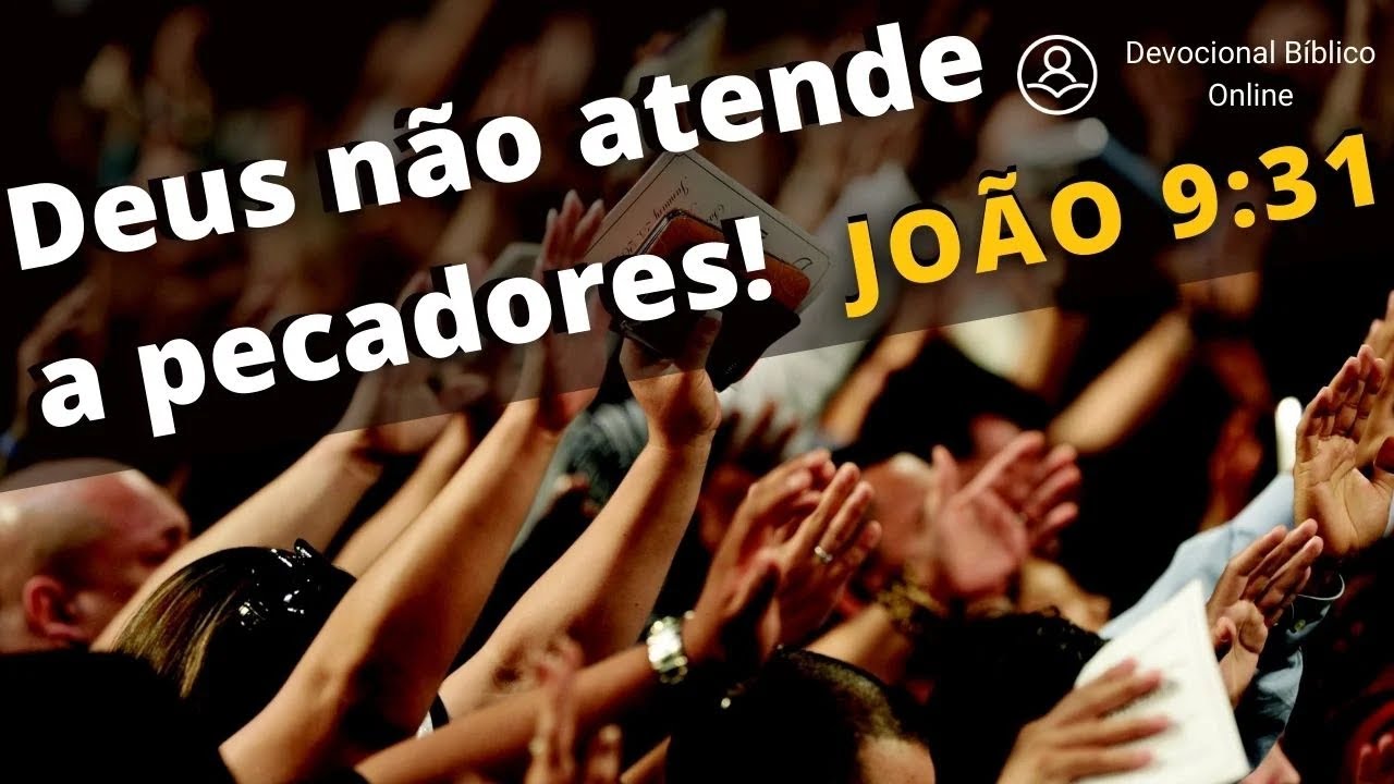 João 9.31 - Deus não atende a pecadores!