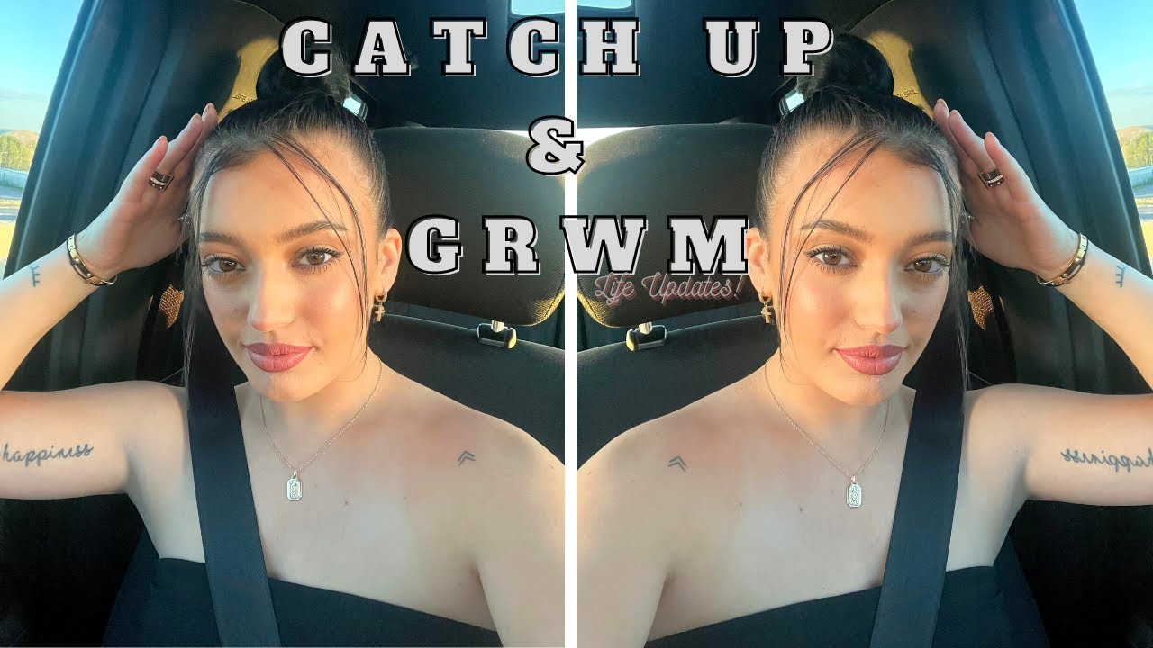 CATCH UP / GRWM | Life Updates!