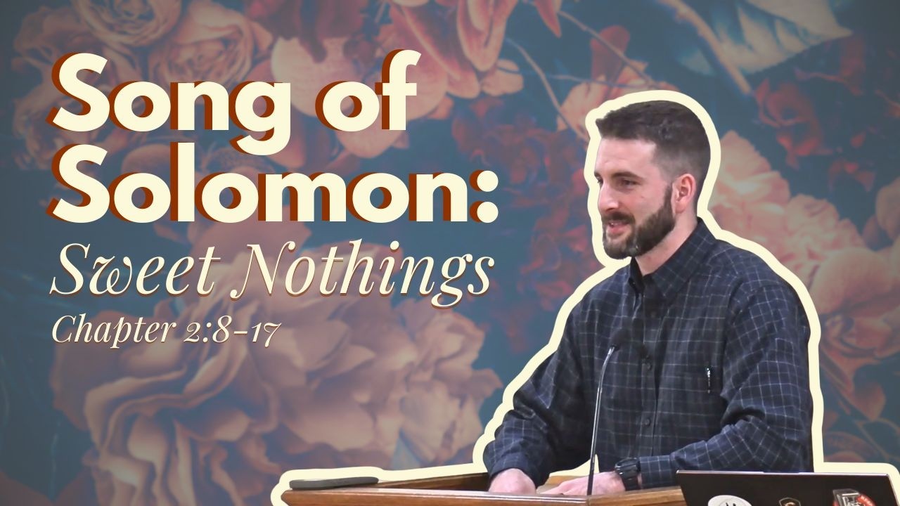 Sweet Nothings: Song of Solomon 2:8-17 (Aaron Battey)