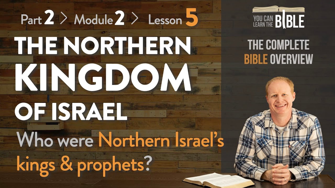 The Northern Kingdom of Israel - Kings & Prophets of the North (Part 2 - Module 2 - Lesson 5)