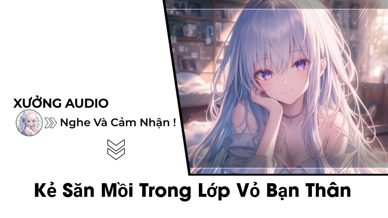 [TRUYỆN AUDIO] Kẻ Săn Mồi Trong Lớp Vỏ Bạn Thân | Xưởng Audio