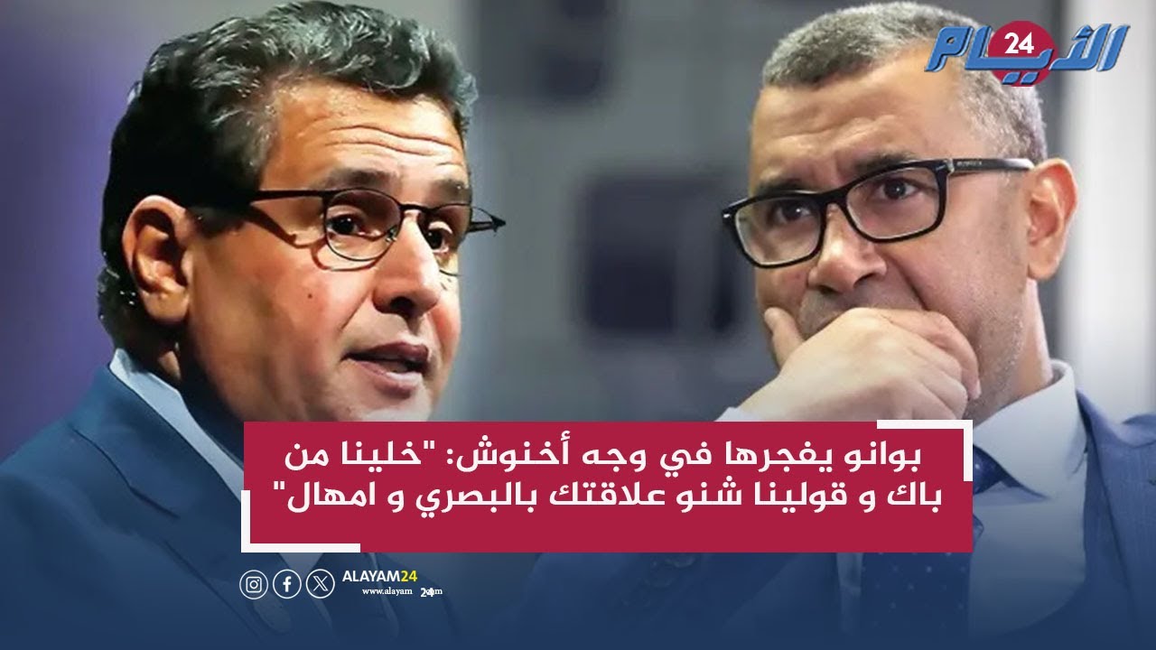 بوانو يفجرها في وجه أخنوش: ''خلينا من باك و قولينا شنو علاقتك بالبصري و امهال''