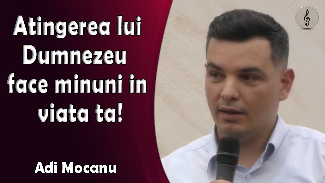 Adi Mocanu - Atingerea lui Dumnezeu face minuni in viata ta! | PREDICI