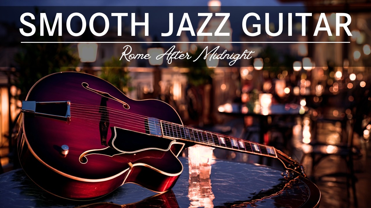 Late Night Smooth Jazz Guitar – Rome After Midnight • Romantic Italian Night Ambience