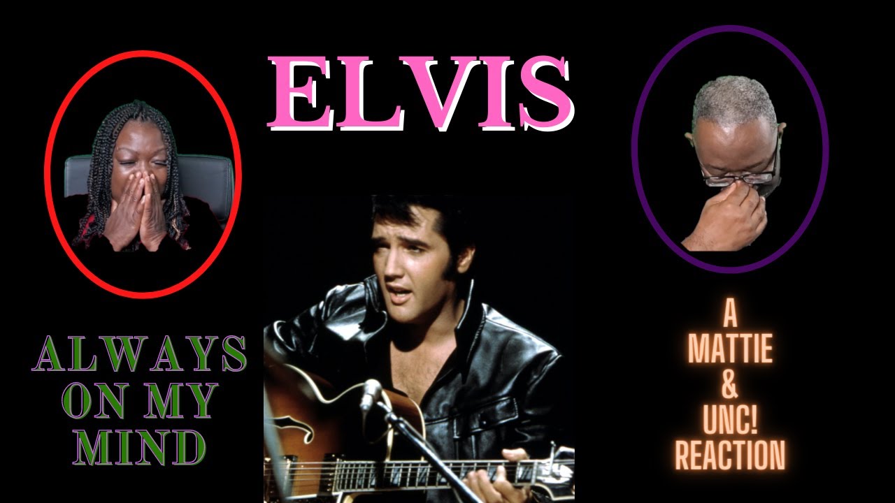 Elvis Presley Singing Always On My Mind/UNC!'s First Reaction/A Mattie & UNC! Reaction