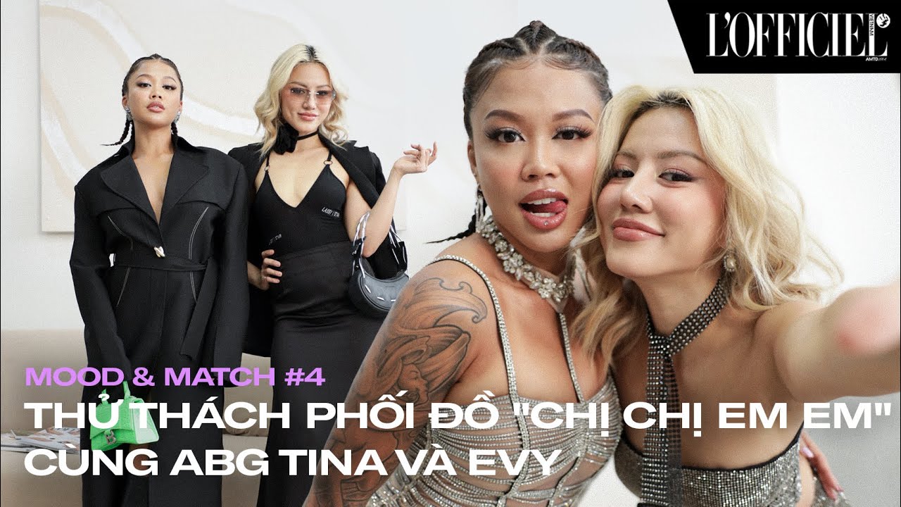 L’OFFICIEL VIETNAM | MOOD&MATCH #4 THỬ THÁCH PHỐI ĐỒ “CHỊ CHỊ EM EM” CÙNG ABG TINA VÀ EVY