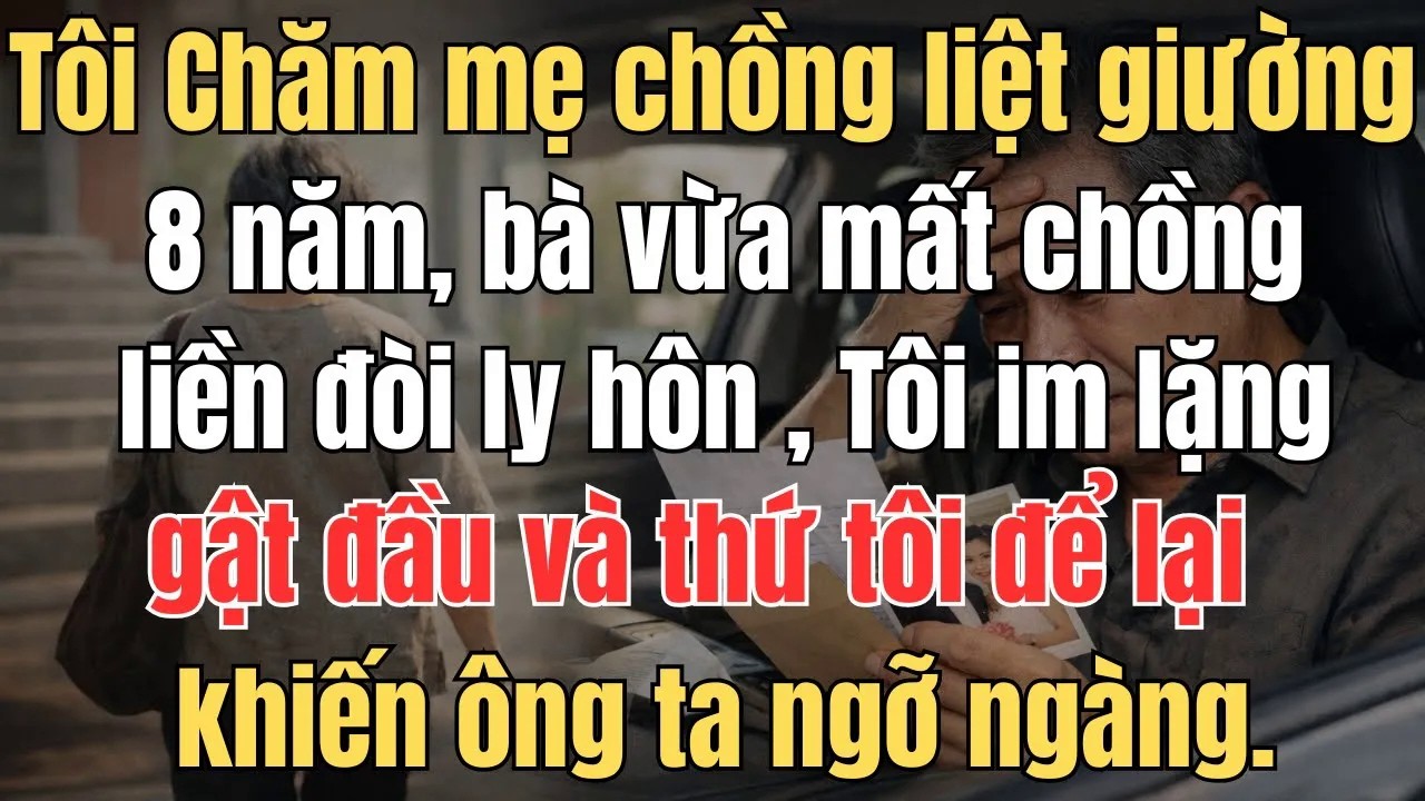 Chăm mẹ chồng liệt giường 8 năm, vừa mất chồng liền đòi ly hôn , thứ tôi để lại khiến ông ta ngỡ ngà