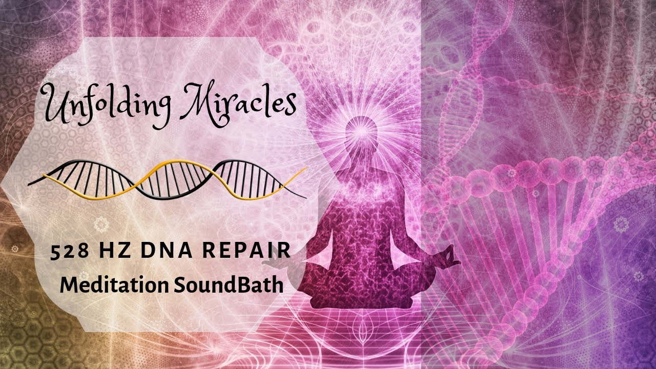 528 Hz DNA Repair - Unfolding Miracles Meditation Soundbath