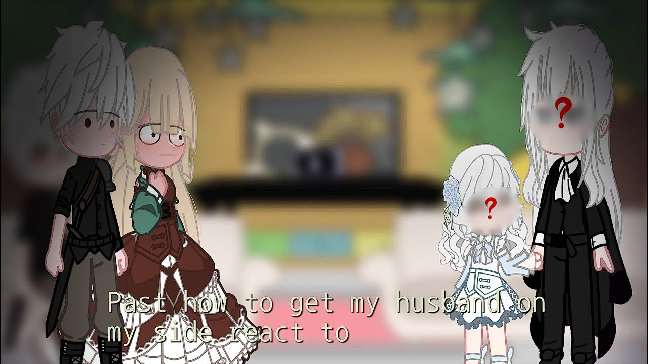 |`Past how to get my husband on my side react to`|2/2|