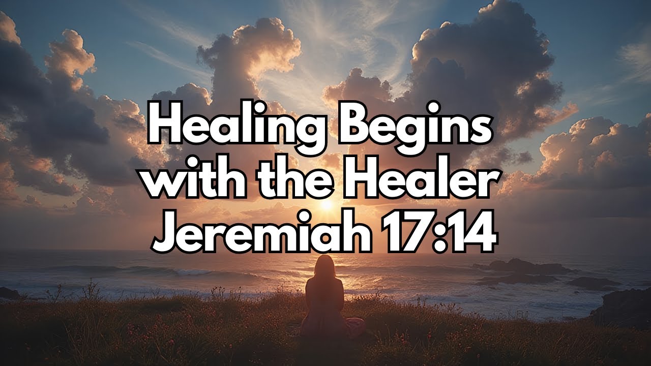 Healing Begins with the Healer - Jeremiah 17:14